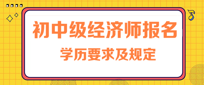 初中級經濟師報名學歷要求