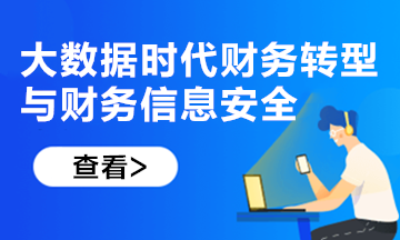 新課上線！大數(shù)據(jù)時代財務(wù)轉(zhuǎn)型與財務(wù)信息安全