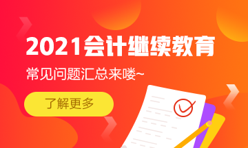 2021年湖北省宜昌夷陵區(qū)會(huì)計(jì)專業(yè)技術(shù)人員繼續(xù)教育常見問題匯總