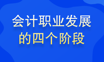 會(huì)計(jì)職業(yè)發(fā)展的四個(gè)階段 你處在哪個(gè)階段？