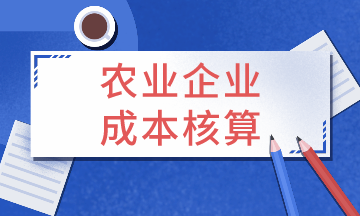 農(nóng)業(yè)企業(yè)成本核算