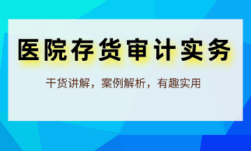 審計人員必學：醫(yī)院存貨審計實務