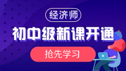 2021年初中級經(jīng)濟師基礎精講新課開通，搶先學習