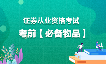 證券從業(yè)考試考前【必備物品】！