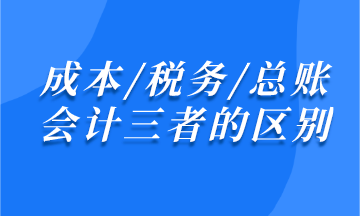 成本/稅務(wù)/總賬會(huì)計(jì)之間有什么區(qū)別？