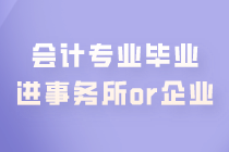 會計專業(yè)畢業(yè) 是進事務所好還是企業(yè)好？