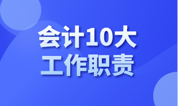 你知道會(huì)計(jì)有哪10大工作職責(zé)嗎？今天告訴你