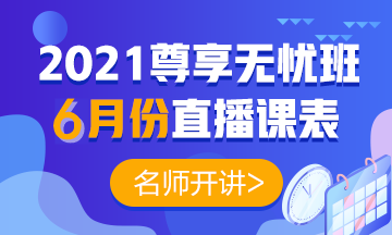 2021中級(jí)會(huì)計(jì)職稱(chēng)尊享無(wú)憂(yōu)班6月直播課表出爐啦！