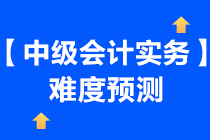 一起來了解一下2021年《中級會計實務》難度預測~