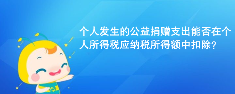 個(gè)人發(fā)生的公益捐贈支出能否在個(gè)人所得稅應(yīng)納稅所得額中扣除？