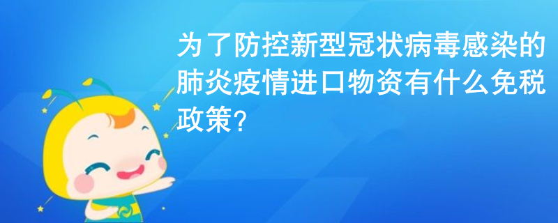 為了防控新型冠狀病毒感染的肺炎疫情進(jìn)口物資有什么免稅政策？