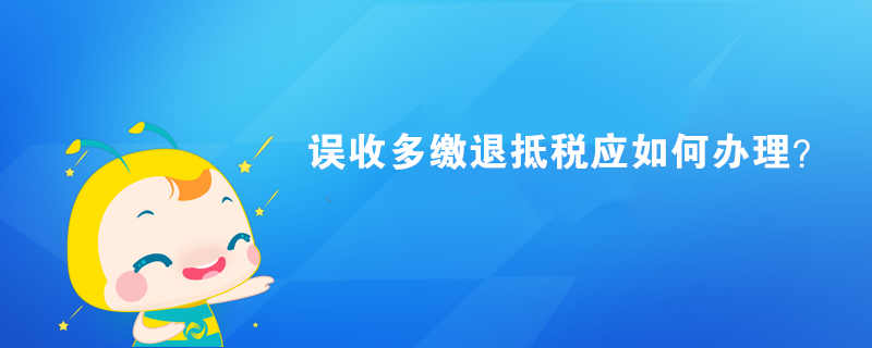 誤收多繳退抵稅應(yīng)如何辦理？