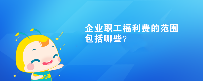 企業(yè)職工福利費的范圍包括哪些？