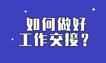 會計想要做到工作交接到位，這些內(nèi)容要提前了解