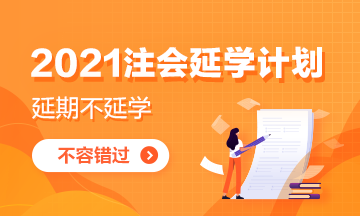 致2021注會延期地區(qū)考生：延學計劃你get了嗎？