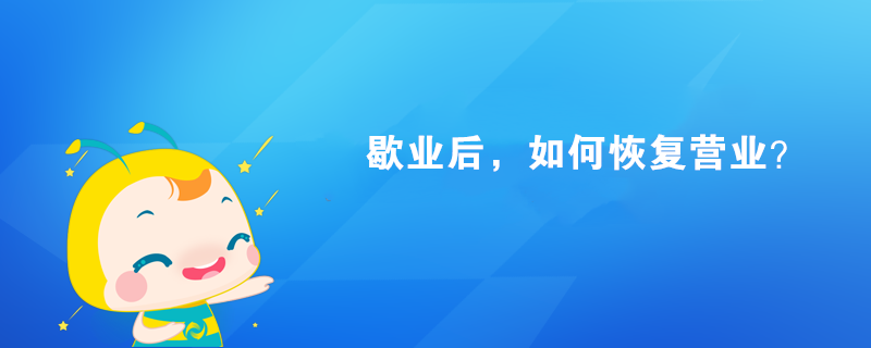 歇業(yè)后，如何恢復營業(yè)？