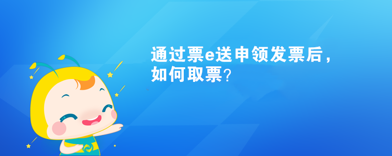 通過票e送申領(lǐng)發(fā)票后，如何取票？