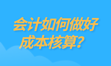 為什么要做成本核算？如何做好成本核算？