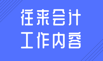 往來會(huì)計(jì)的日常工作內(nèi)容，你知道嗎？