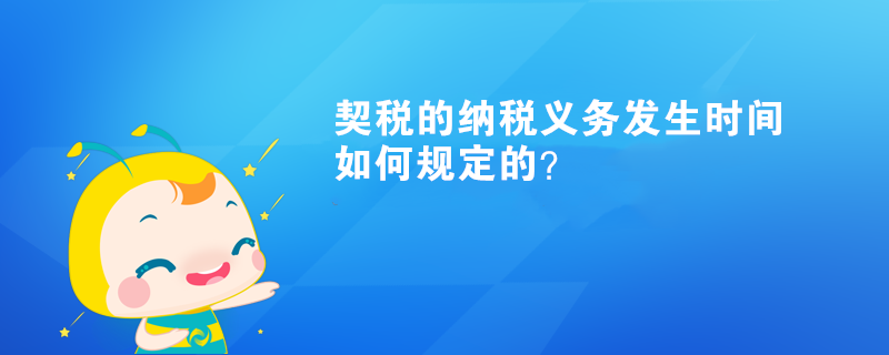 契稅的納稅義務(wù)發(fā)生時(shí)間如何規(guī)定的？