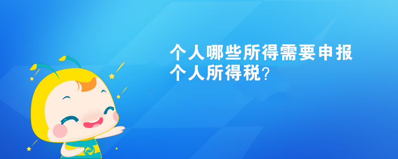 個人哪些所得需要申報個人所得稅？