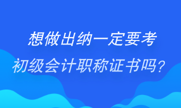 做出納一定要考初級(jí)會(huì)計(jì)證書嗎？