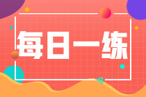 2022初級會計職稱每日一練免費測試（09.17）