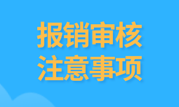 會計們注意，報銷中需要審核的內(nèi)容有哪些？