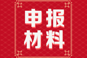 湖北2021年高級(jí)會(huì)計(jì)評(píng)審申報(bào)紙質(zhì)材料要求