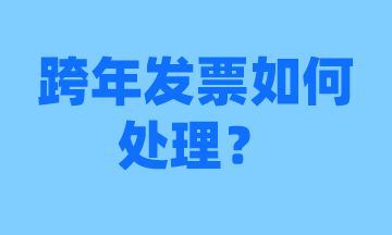 會(huì)計(jì)須知，跨年發(fā)票怎么處理？