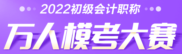 2022年初級(jí)會(huì)計(jì)萬人模考大賽來咯！PK全國考生贏大獎(jiǎng)！