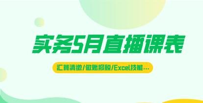 5月直播|匯算清繳、做賬報稅、財務(wù)Excel技能…好課不斷