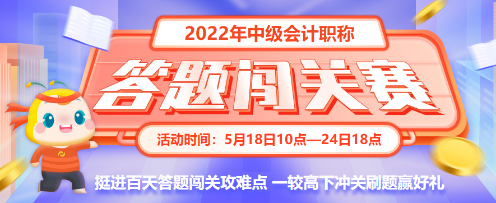 最后一天！2022中級會計(jì)答題闖關(guān)賽18時(shí)結(jié)束 快來挑戰(zhàn)！