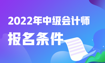 2022中級會計報名條件有什么？