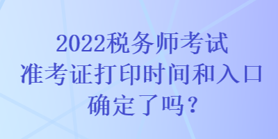 2022稅務師考試準考證打印時間和入口確定了嗎？