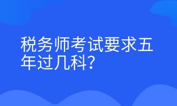 稅務(wù)師考試要求五年過幾科？