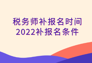 稅務(wù)師補(bǔ)報名時間 2022補(bǔ)報名條件