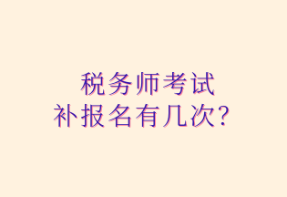 稅務(wù)師考試 補(bǔ)報(bào)名有幾次？