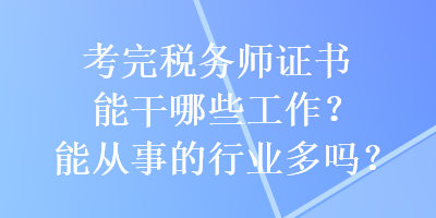 考完稅務(wù)師證書能干哪些工作？能從事的行業(yè)多嗎？