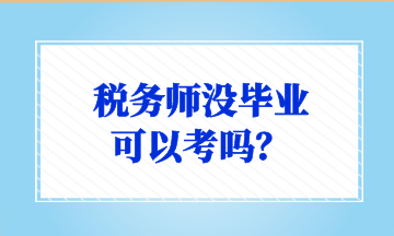 稅務(wù)師沒畢業(yè) 可以考嗎？