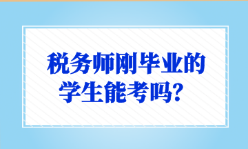 稅務(wù)師剛畢業(yè)的 學(xué)生能考嗎？