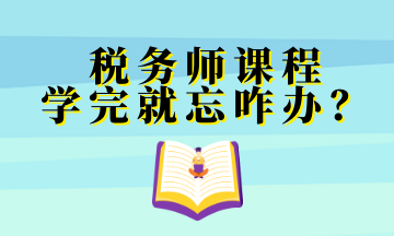 稅務(wù)師課程 學(xué)完就忘咋辦？