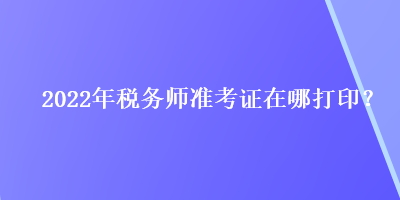 2022年稅務師準考證在哪打??？