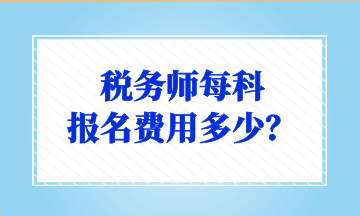 稅務(wù)師每科 報名費(fèi)用多少？