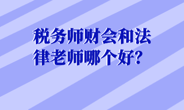 稅務(wù)師財會和法律老師哪個好？