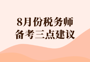 8月份稅務(wù)師 備考三點(diǎn)建議