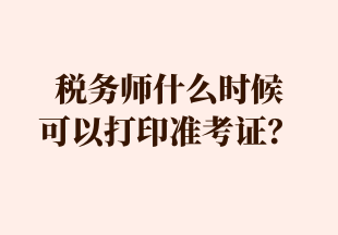 稅務(wù)師什么時候 可以打印準(zhǔn)考證？