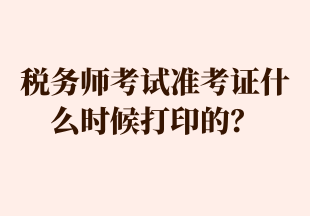 稅務(wù)師考試準(zhǔn)考證什么時候打印的？