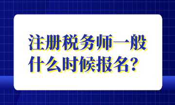 注冊(cè)稅務(wù)師一般 什么時(shí)候報(bào)名？