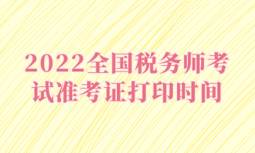 2022全國稅務師考試準考證打印時間